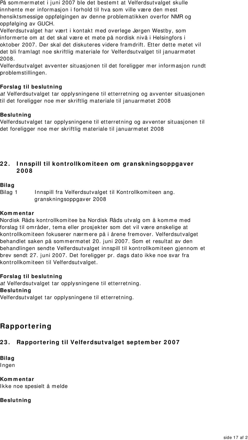 Der skal det diskuteres videre framdrift. Etter dette møtet vil det bli framlagt noe skriftlig materiale for Velferdsutvalget til januarmøtet 2008.