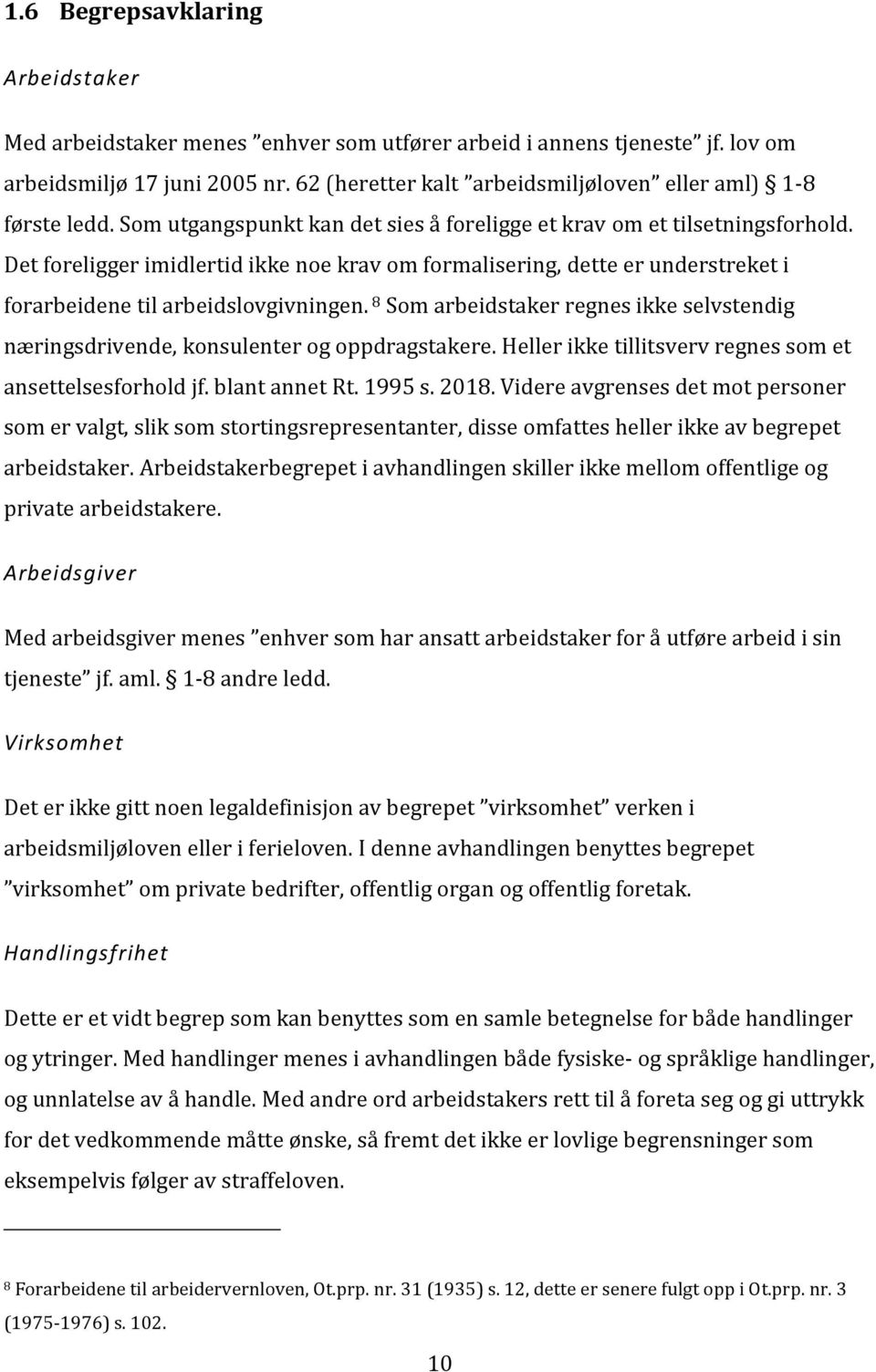 Det foreligger imidlertid ikke noe krav om formalisering, dette er understreket i forarbeidene til arbeidslovgivningen.