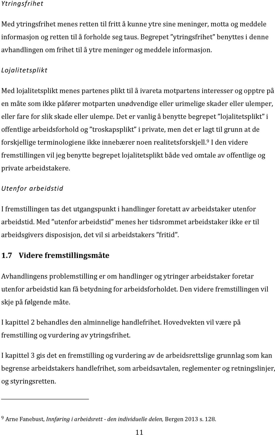 Lojalitetsplikt Med lojalitetsplikt menes partenes plikt til å ivareta motpartens interesser og opptre på en måte som ikke påfører motparten unødvendige eller urimelige skader eller ulemper, eller