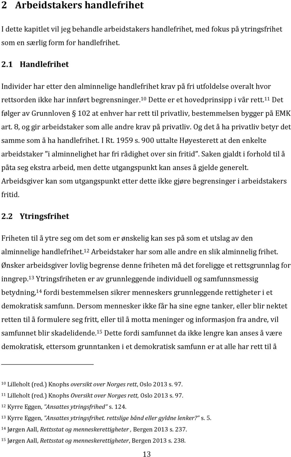 11 Det følger av Grunnloven 102 at enhver har rett til privatliv, bestemmelsen bygger på EMK art. 8, og gir arbeidstaker som alle andre krav på privatliv.