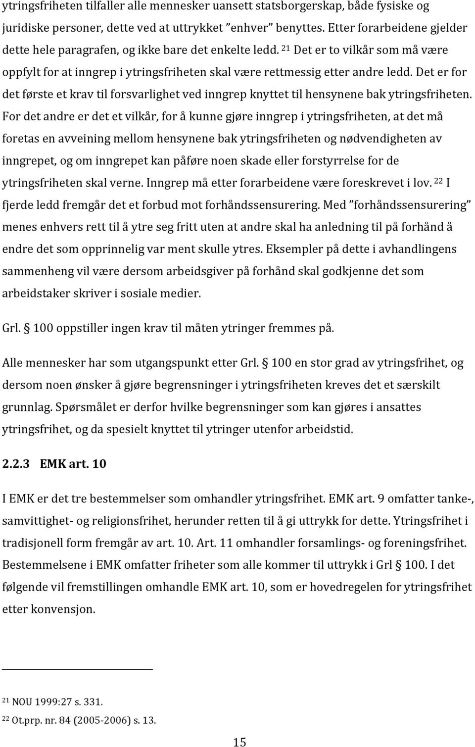 Det er for det første et krav til forsvarlighet ved inngrep knyttet til hensynene bak ytringsfriheten.