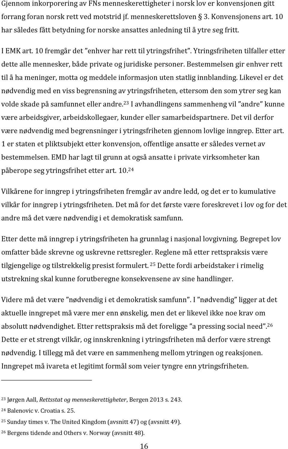 Ytringsfriheten tilfaller etter dette alle mennesker, både private og juridiske personer. Bestemmelsen gir enhver rett til å ha meninger, motta og meddele informasjon uten statlig innblanding.