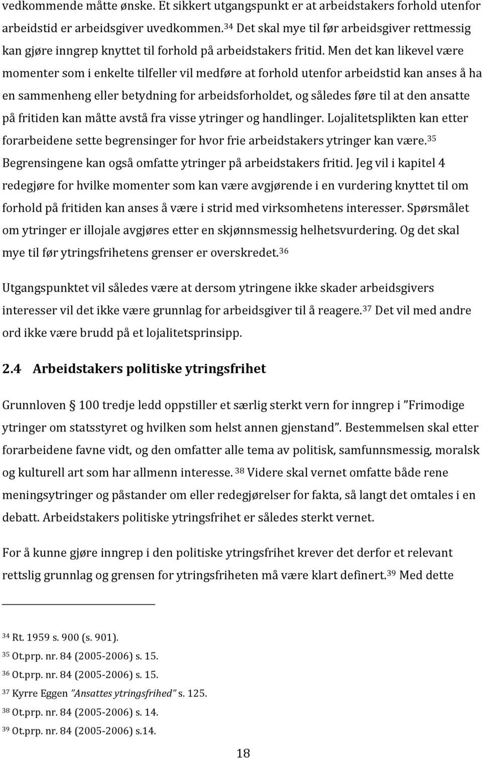 Men det kan likevel være momenter som i enkelte tilfeller vil medføre at forhold utenfor arbeidstid kan anses å ha en sammenheng eller betydning for arbeidsforholdet, og således føre til at den