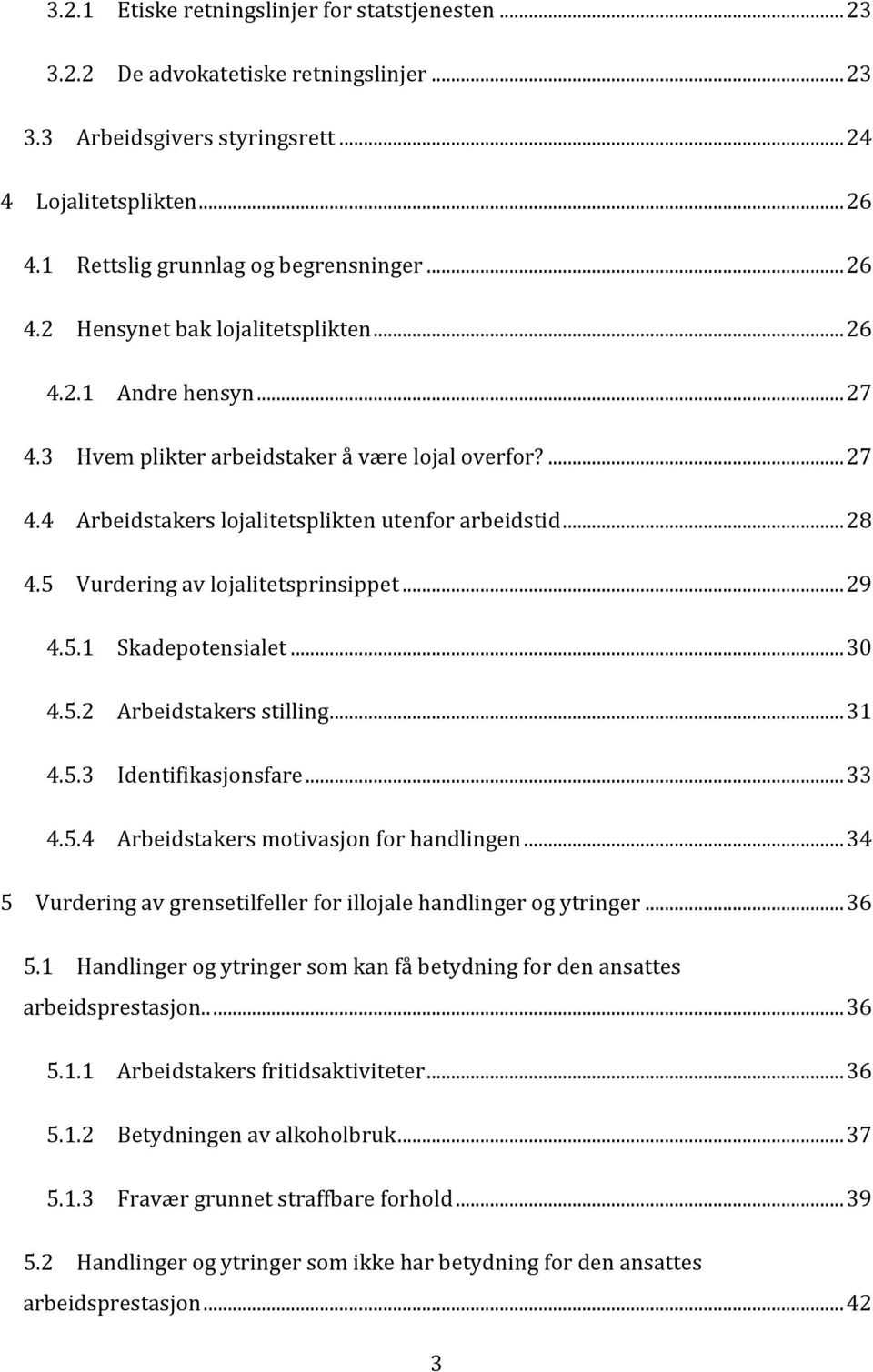 5 Vurdering av lojalitetsprinsippet... 29 4.5.1 Skadepotensialet... 30 4.5.2 Arbeidstakers stilling... 31 4.5.3 Identifikasjonsfare... 33 4.5.4 Arbeidstakers motivasjon for handlingen.