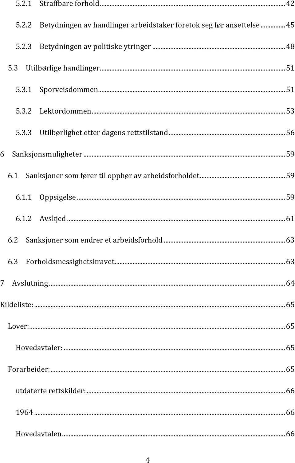 1 Sanksjoner som fører til opphør av arbeidsforholdet... 59 6.1.1 Oppsigelse... 59 6.1.2 Avskjed... 61 6.2 Sanksjoner som endrer et arbeidsforhold... 63 6.