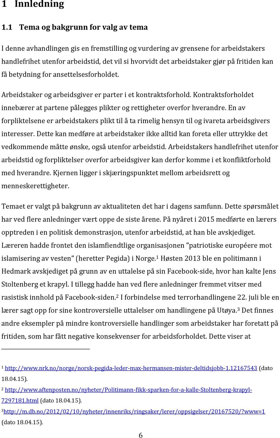 fritiden kan få betydning for ansettelsesforholdet. Arbeidstaker og arbeidsgiver er parter i et kontraktsforhold.