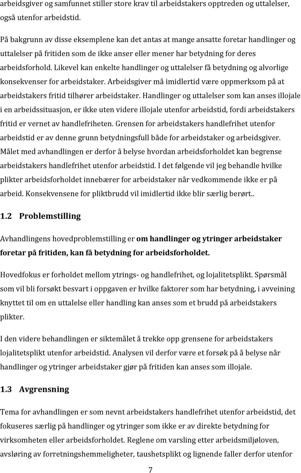 Likevel kan enkelte handlinger og uttalelser få betydning og alvorlige konsekvenser for arbeidstaker. Arbeidsgiver må imidlertid være oppmerksom på at arbeidstakers fritid tilhører arbeidstaker.