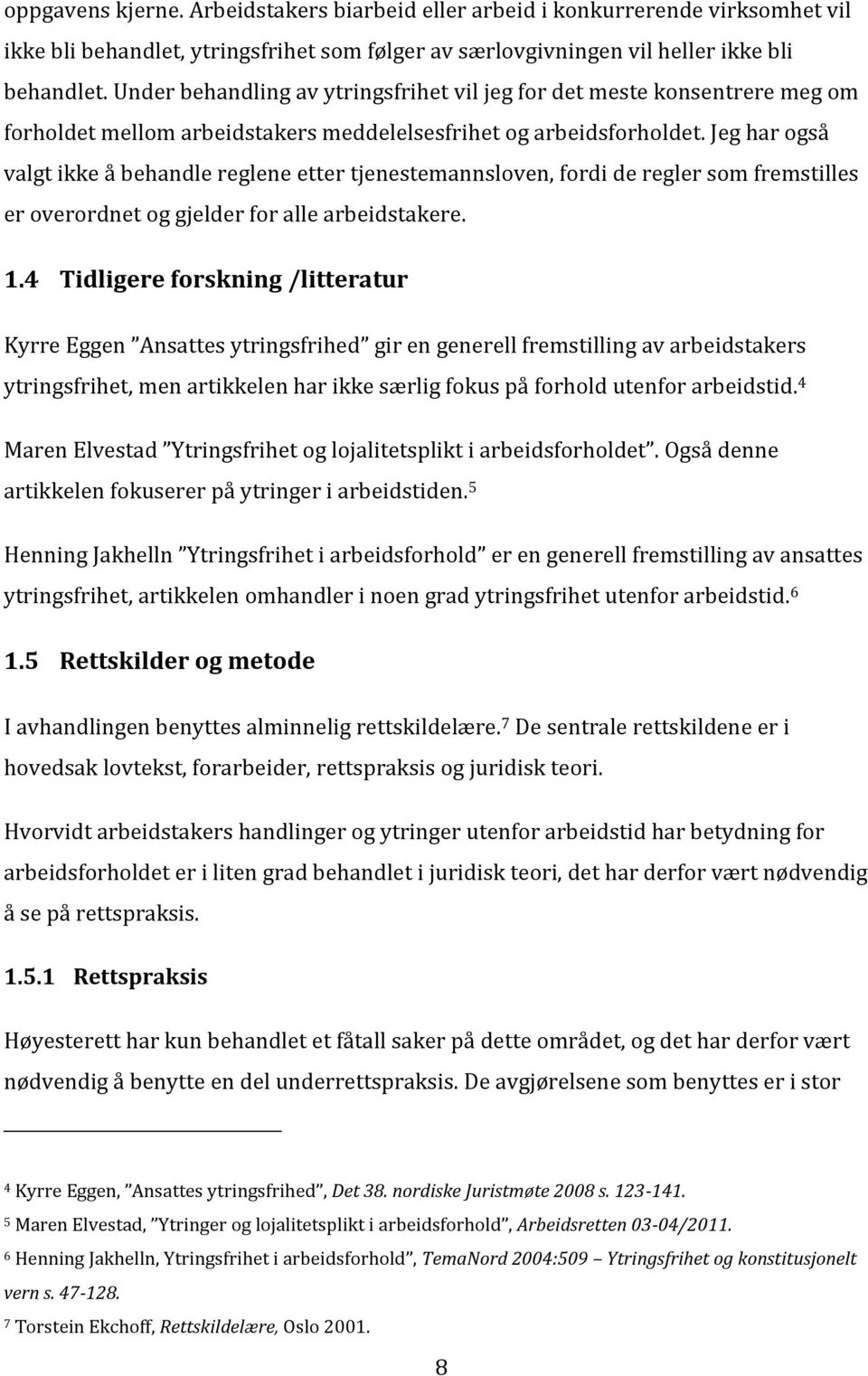 Jeg har også valgt ikke å behandle reglene etter tjenestemannsloven, fordi de regler som fremstilles er overordnet og gjelder for alle arbeidstakere. 1.