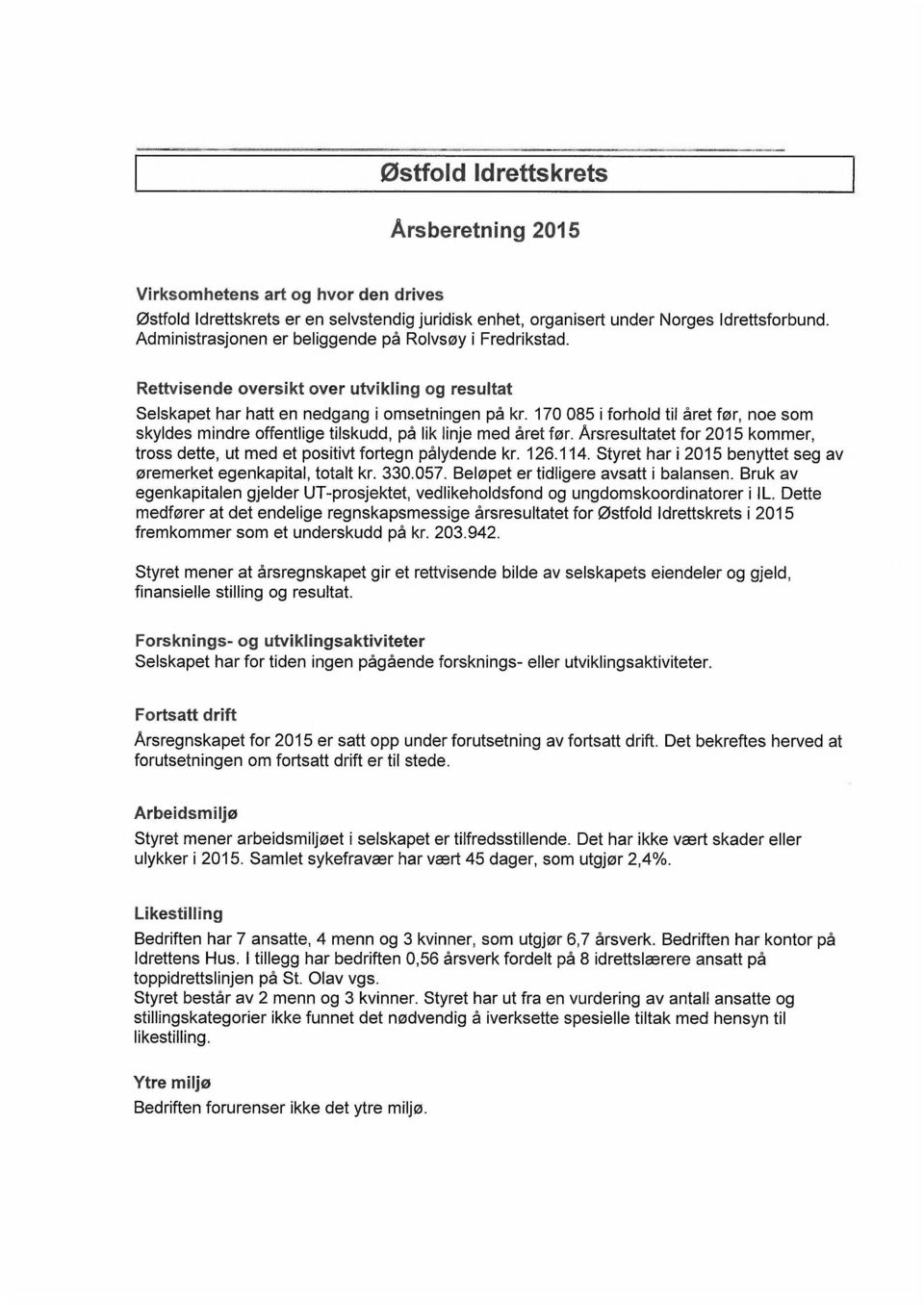 170 085 i forhold til året før, noe som skyldes mindre offentlige tilskudd, på lik linje med året før. Årsresultatet for 2015 kommer, tross dette, ut med et positivt fortegn pålydende kr. 126.114.