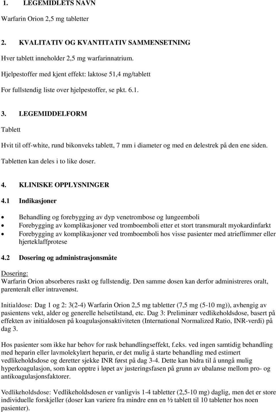 LEGEMIDDELFORM Tablett Hvit til off-white, rund bikonveks tablett, 7 mm i diameter og med en delestrek på den ene siden. Tabletten kan deles i to like doser. 4. KLINISKE OPPLYSNINGER 4.