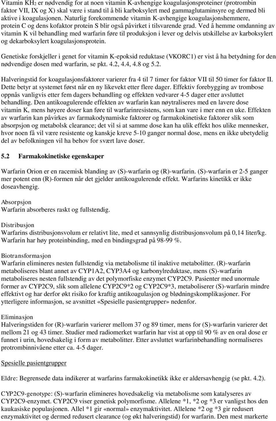 Ved å hemme omdanning av vitamin K vil behandling med warfarin føre til produksjon i lever og delvis utskillelse av karboksylert og dekarboksylert koagulasjonsprotein.