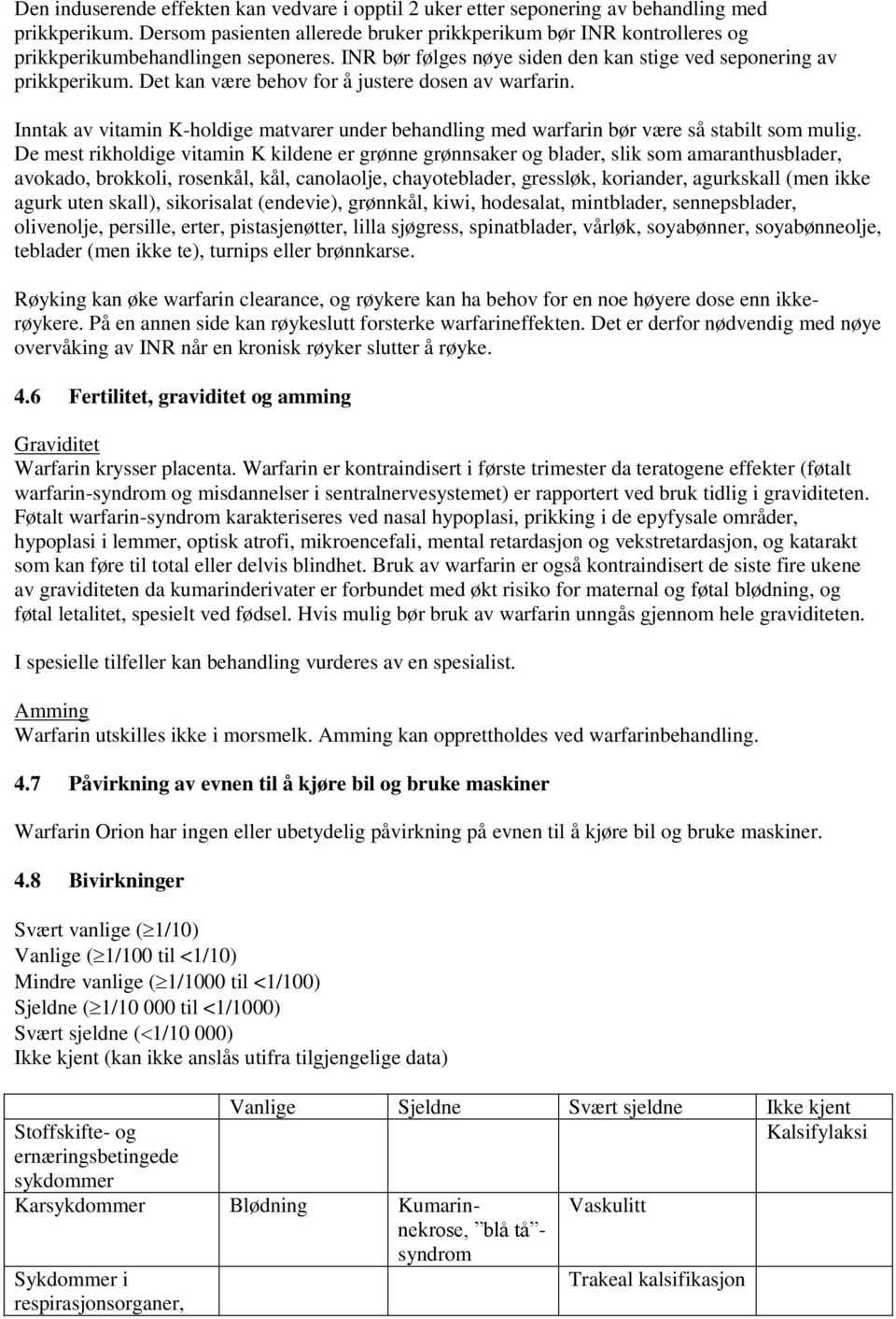 Det kan være behov for å justere dosen av warfarin. Inntak av vitamin K-holdige matvarer under behandling med warfarin bør være så stabilt som mulig.