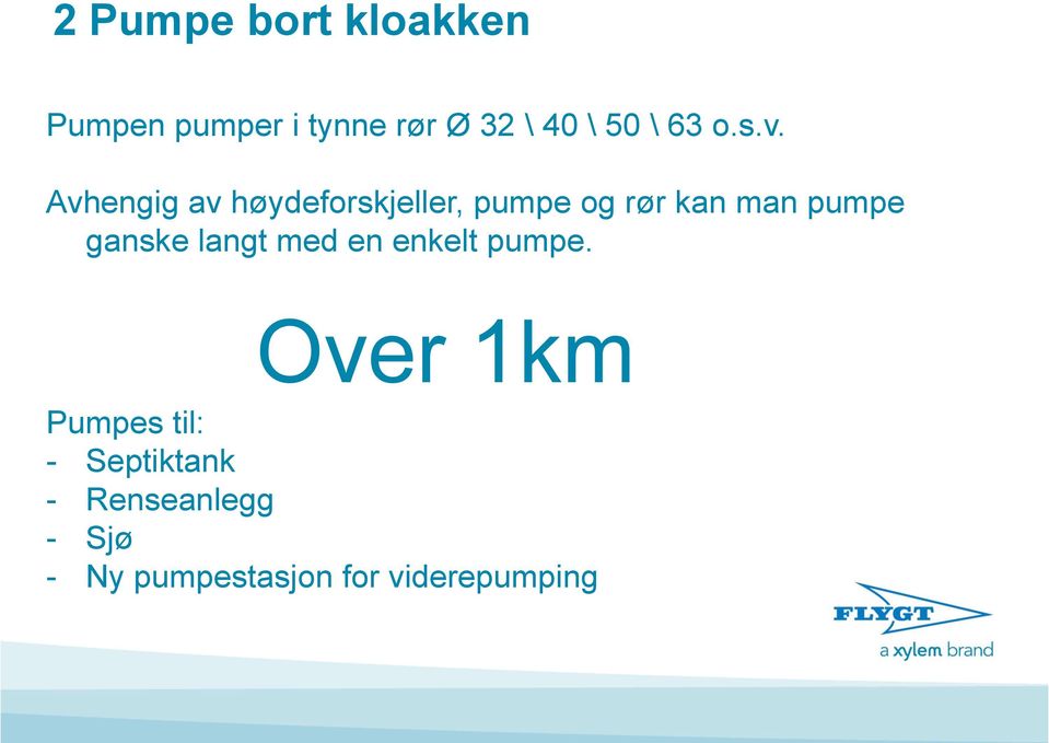 Avhengig av høydeforskjeller, pumpe og rør kan man pumpe ganske