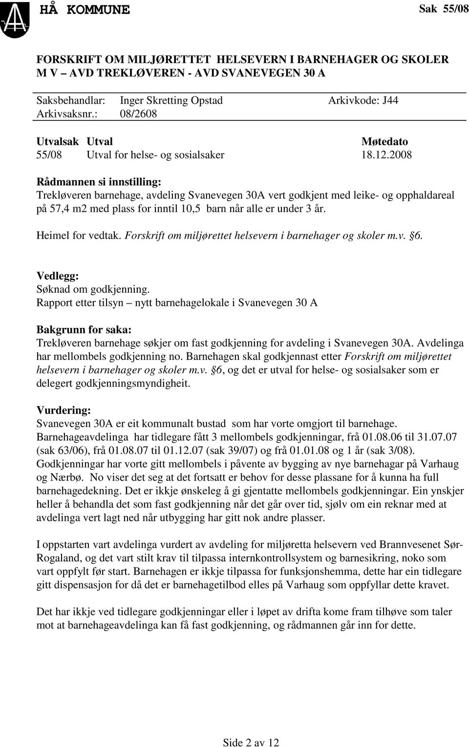 2008 Rådmannen si innstilling: Trekløveren barnehage, avdeling Svanevegen 30A vert godkjent med leike- og opphaldareal på 57,4 m2 med plass for inntil 10,5 barn når alle er under 3 år.