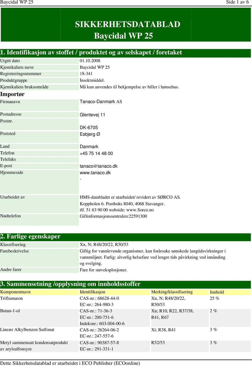 2008 Baycidal WP 25 18-341 Insektmiddel. Må kun anvendes til bekjempelse av biller i hønsehus. Tanaco-Danmark AS Postadresse Postnr.