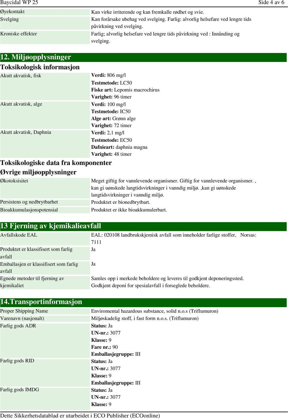 Miljøopplysninger Toksikologisk informasjon Akutt akvatisk, fisk Akutt akvatisk, alge Akutt akvatisk, Daphnia Toksikologiske data fra komponenter Øvrige miljøopplysninger Økotoksisitet Persistens og
