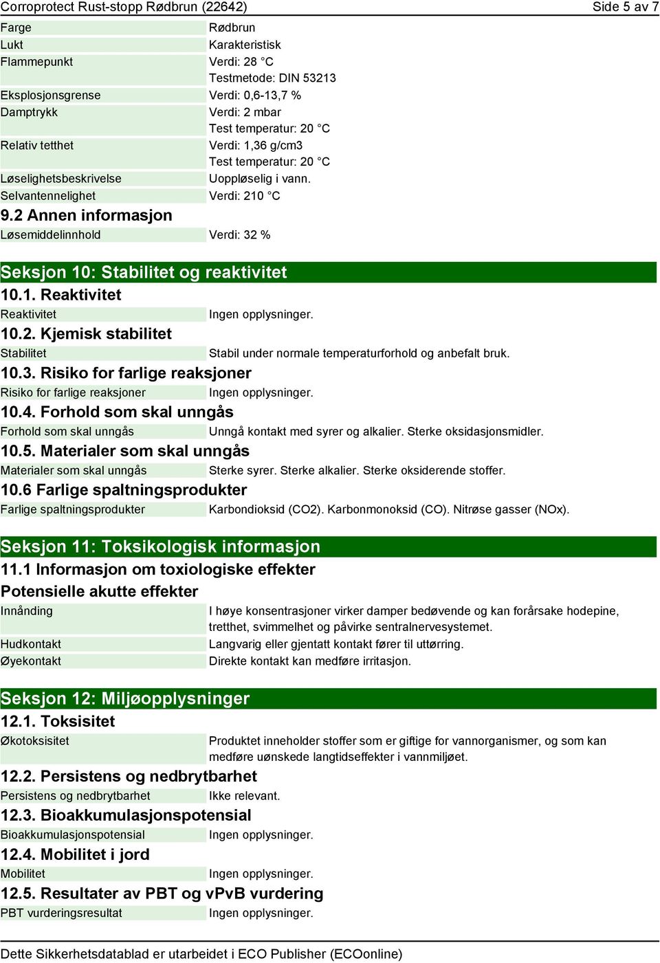 2 Annen informasjon Løsemiddelinnhold Verdi: 32 % Seksjon 10: Stabilitet og reaktivitet 10.1. Reaktivitet Reaktivitet 10.2. Kjemisk stabilitet Stabilitet Stabil under normale temperaturforhold og anbefalt bruk.