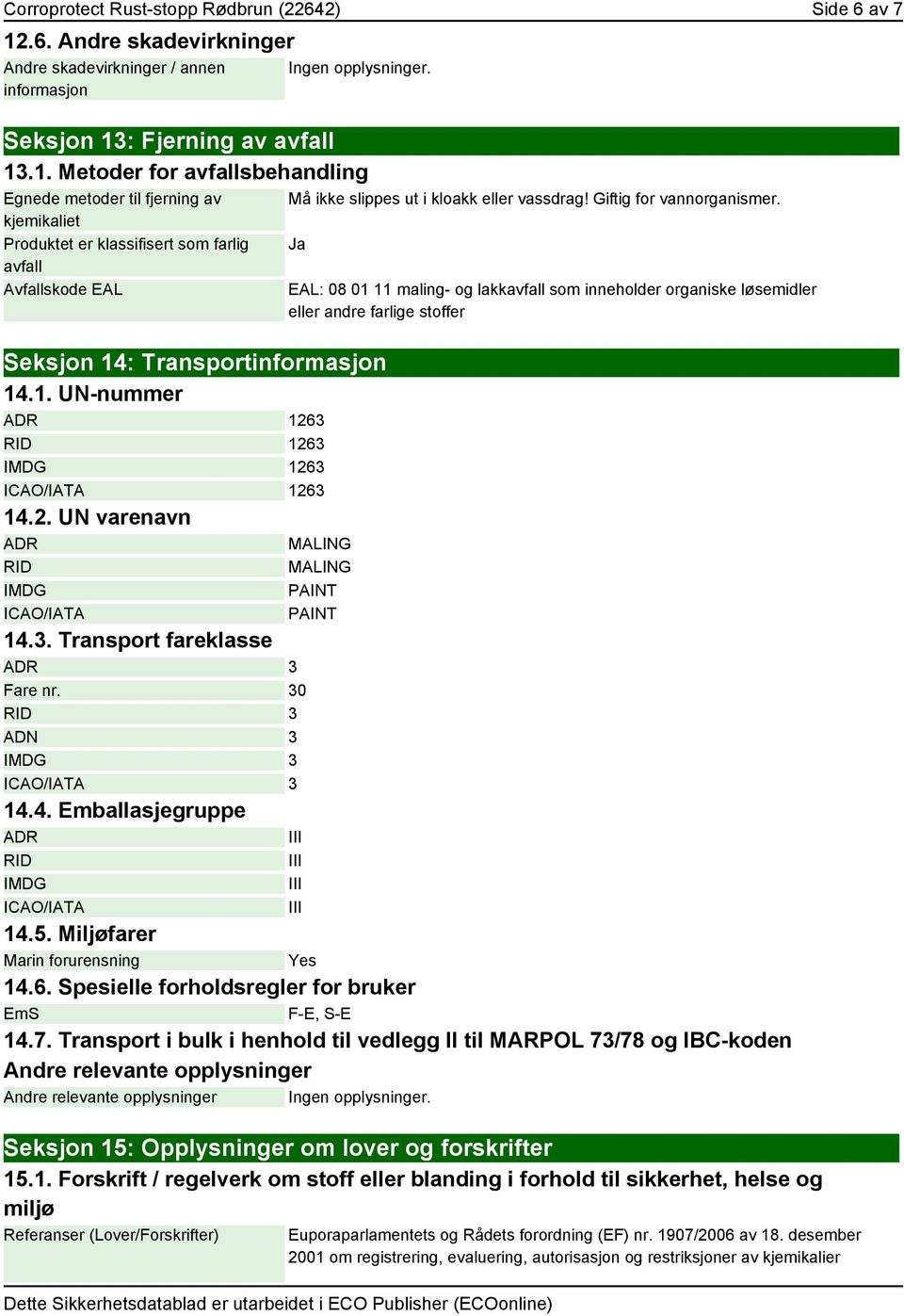 : Fjerning av avfall 13.1. Metoder for avfallsbehandling Egnede metoder til fjerning av kjemikaliet Produktet er klassifisert som farlig avfall Avfallskode EAL Seksjon 14: Transportinformasjon 14.1. UN-nummer ADR 1263 RID 1263 IMDG 1263 ICAO/IATA 1263 14.