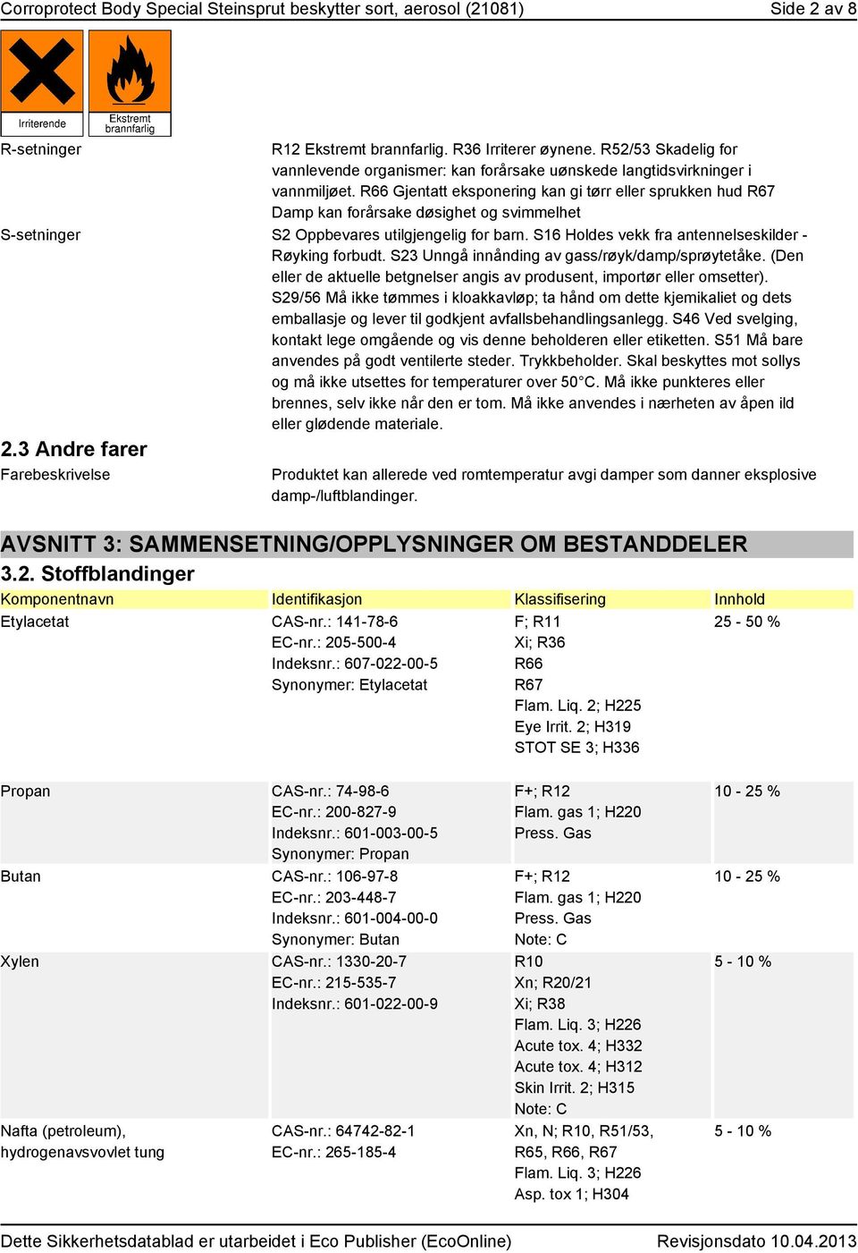 R66 Gjentatt eksponering kan gi tørr eller sprukken hud R67 Damp kan forårsake døsighet og svimmelhet S-setninger S2 Oppbevares utilgjengelig for barn.