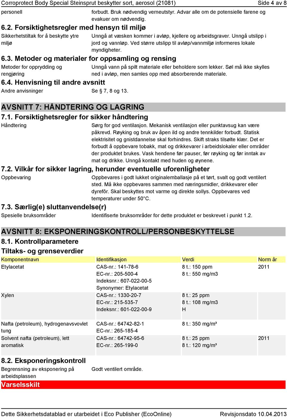 . AVSNITT 7: HÅNDTERING OG LAGRING 7.1. Forsiktighetsregler for sikker håndtering Håndtering forbudt. Bruk nødvendig verneutstyr. Advar alle om de potensielle farene og evakuer om nødvendig.