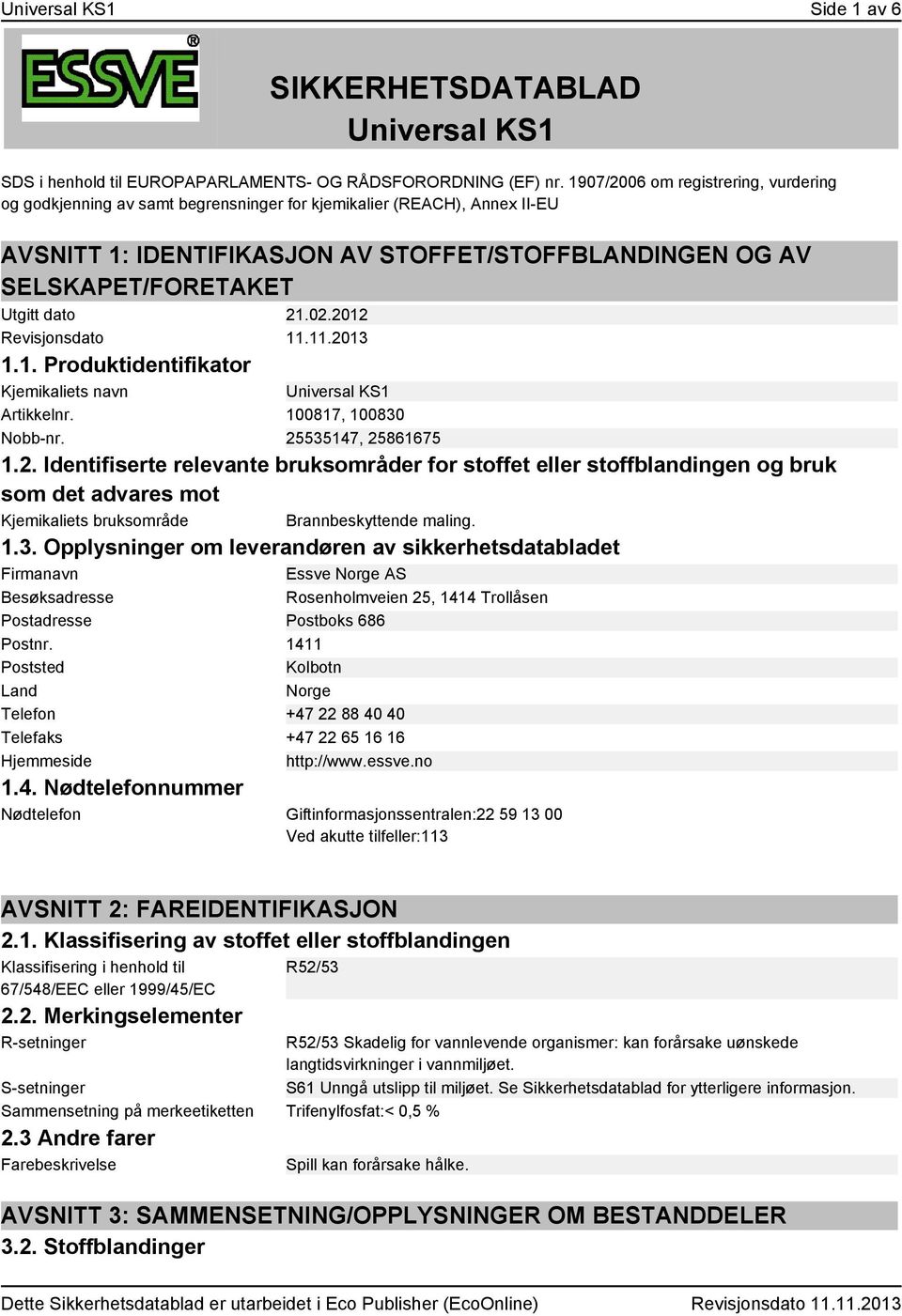 dato 21.02.2012 Revisjonsdato 11.11.2013 1.1. Produktidentifikator Kjemikaliets navn Universal KS1 Artikkelnr. 100817, 100830 Nobb-nr. 25535147, 25861675 1.2. Identifiserte relevante bruksområder for stoffet eller stoffblandingen og bruk som det advares mot Kjemikaliets bruksområde Brannbeskyttende maling.