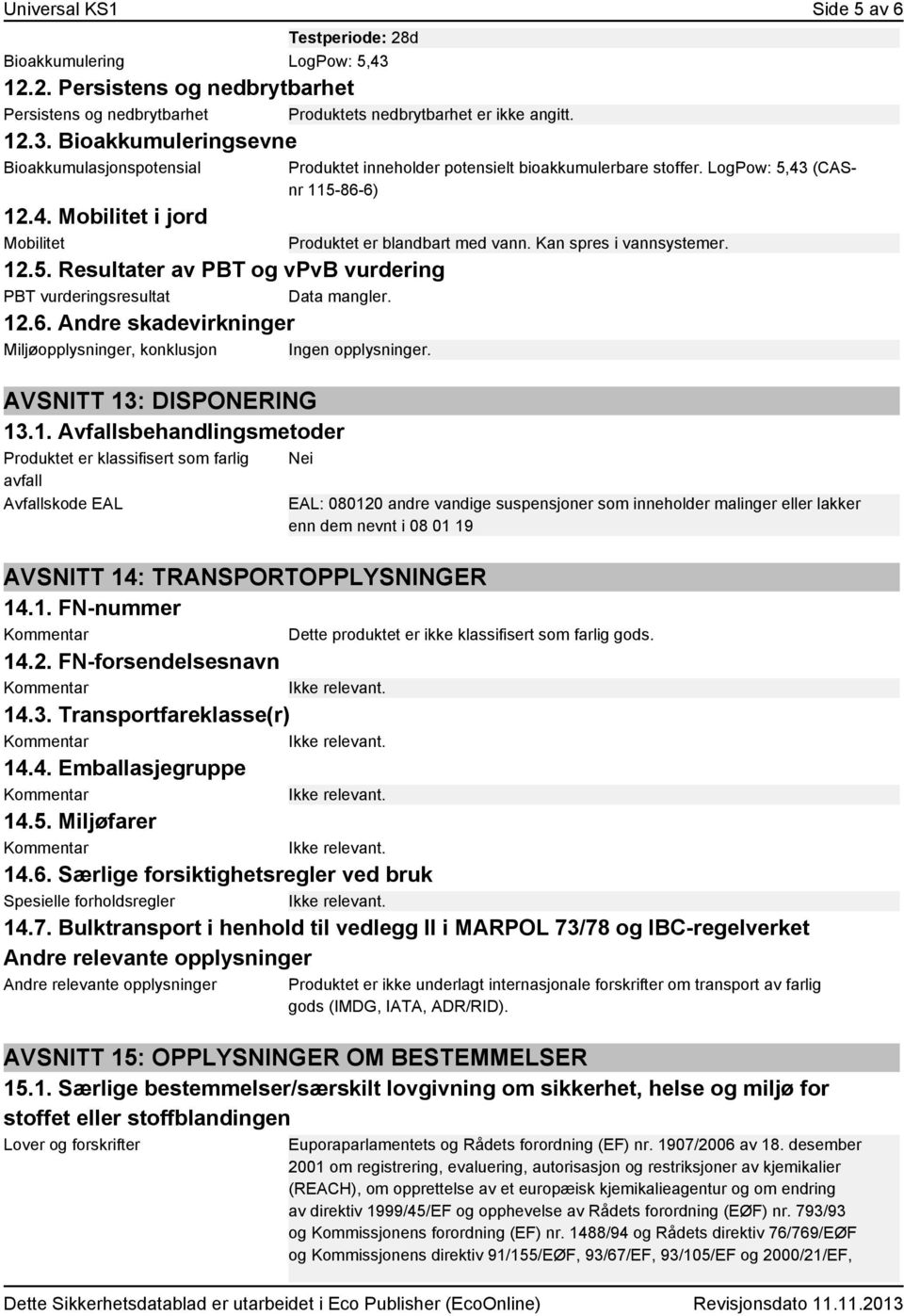 AVSNITT 13: DISPONERING 13.1. Avfallsbehandlingsmetoder Produktet er klassifisert som farlig avfall Avfallskode EAL Produktet inneholder potensielt bioakkumulerbare stoffer.