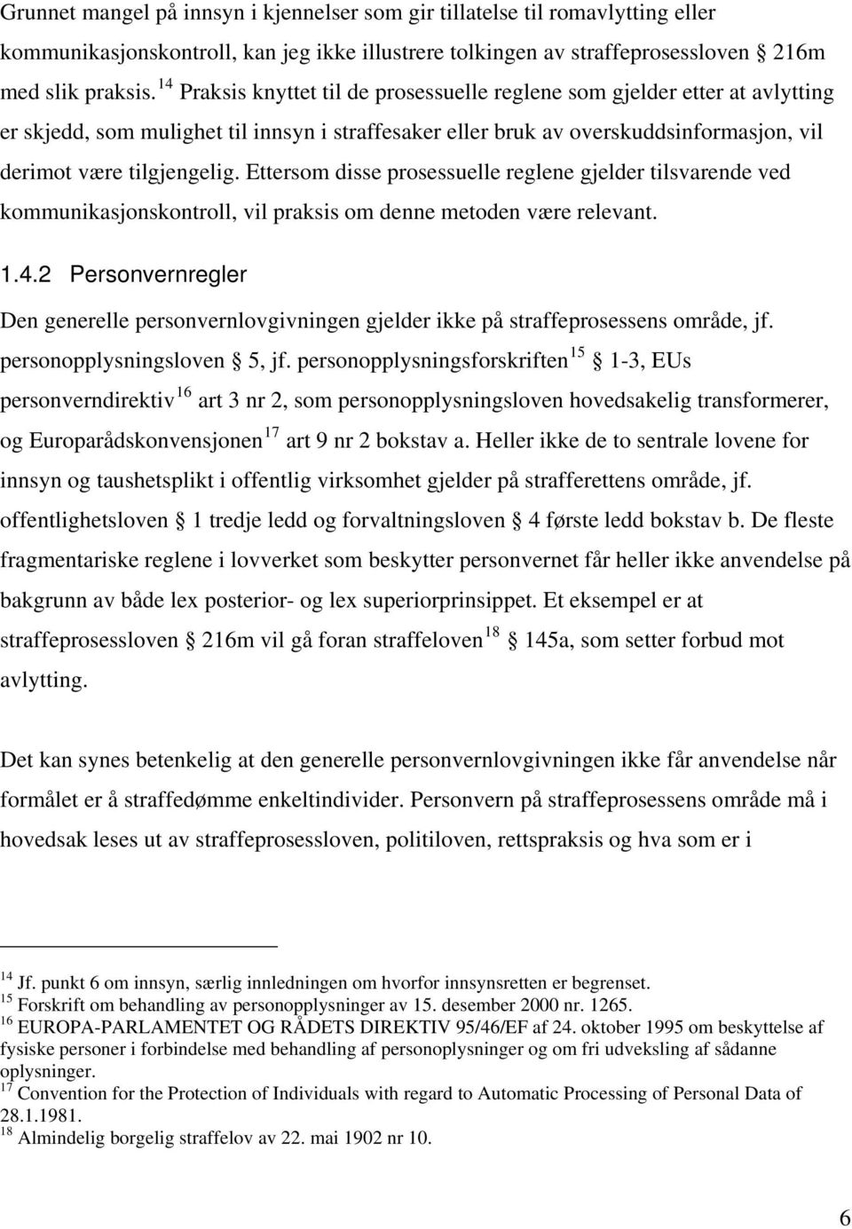 Ettersom disse prosessuelle reglene gjelder tilsvarende ved kommunikasjonskontroll, vil praksis om denne metoden være relevant. 1.4.