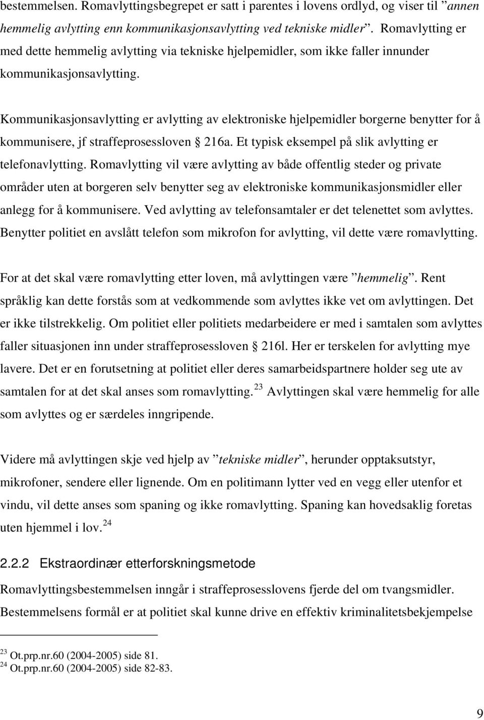 Kommunikasjonsavlytting er avlytting av elektroniske hjelpemidler borgerne benytter for å kommunisere, jf straffeprosessloven 216a. Et typisk eksempel på slik avlytting er telefonavlytting.