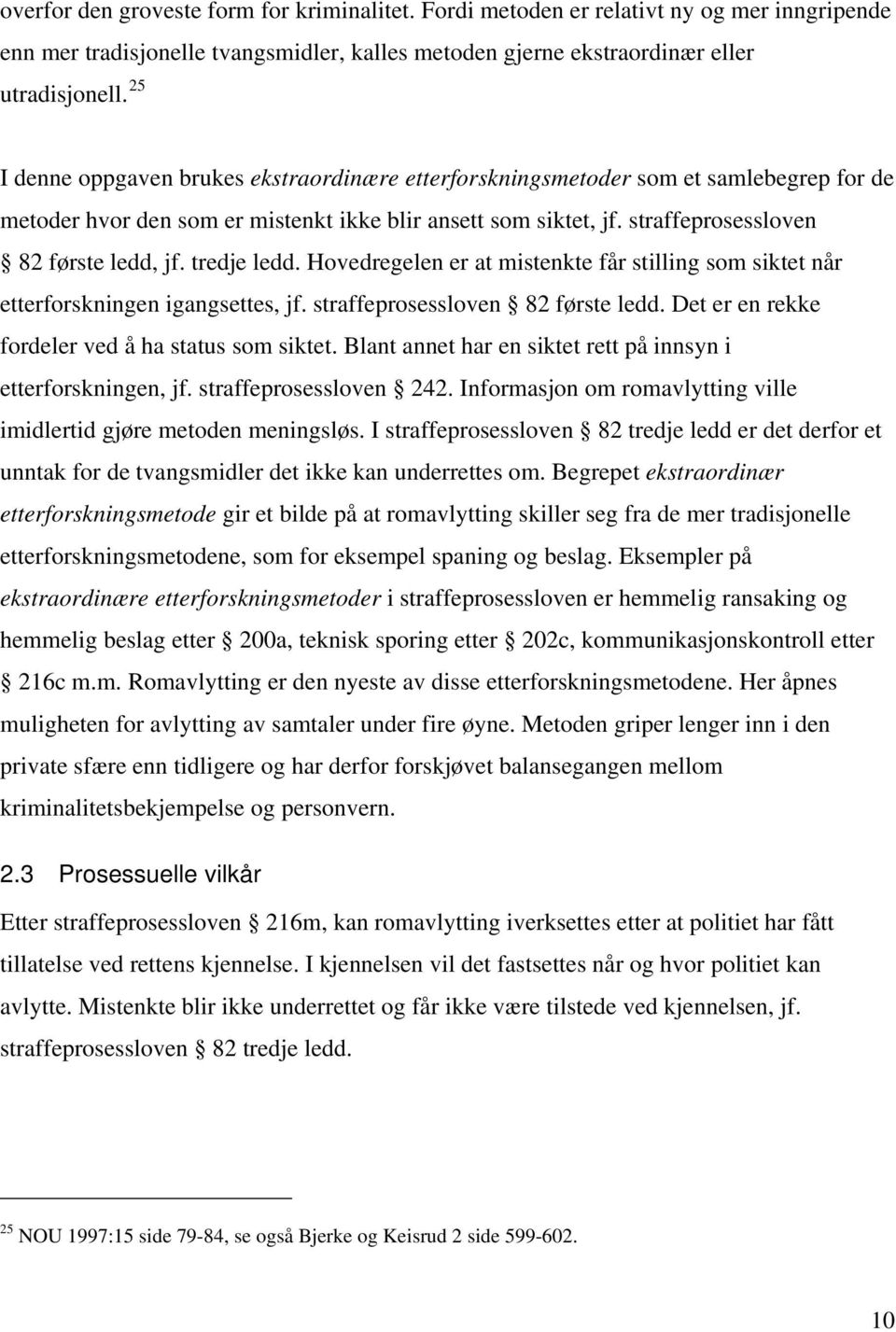 tredje ledd. Hovedregelen er at mistenkte får stilling som siktet når etterforskningen igangsettes, jf. straffeprosessloven 82 første ledd. Det er en rekke fordeler ved å ha status som siktet.