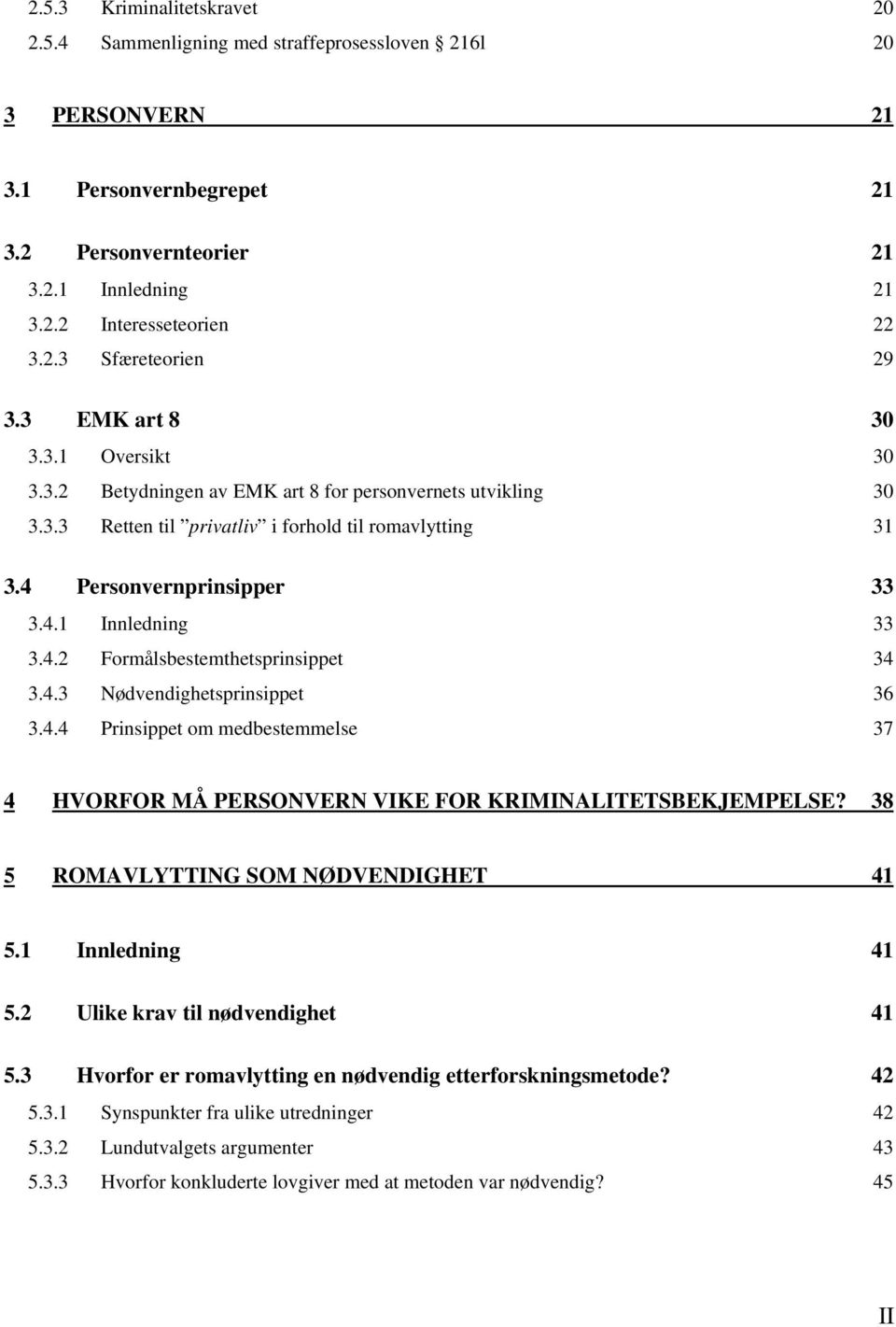 4.2 Formålsbestemthetsprinsippet 34 3.4.3 Nødvendighetsprinsippet 36 3.4.4 Prinsippet om medbestemmelse 37 4 HVORFOR MÅ PERSONVERN VIKE FOR KRIMINALITETSBEKJEMPELSE?