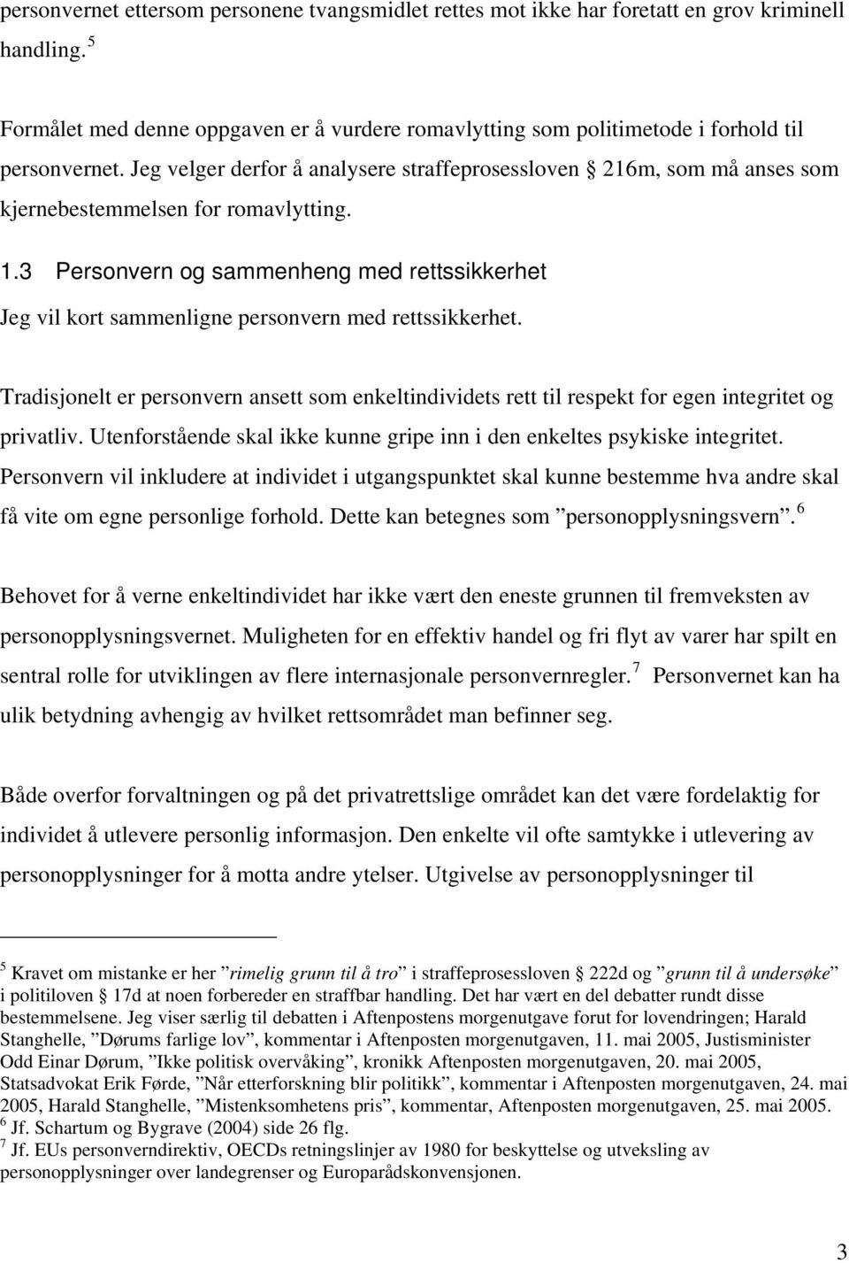 Jeg velger derfor å analysere straffeprosessloven 216m, som må anses som kjernebestemmelsen for romavlytting. 1.