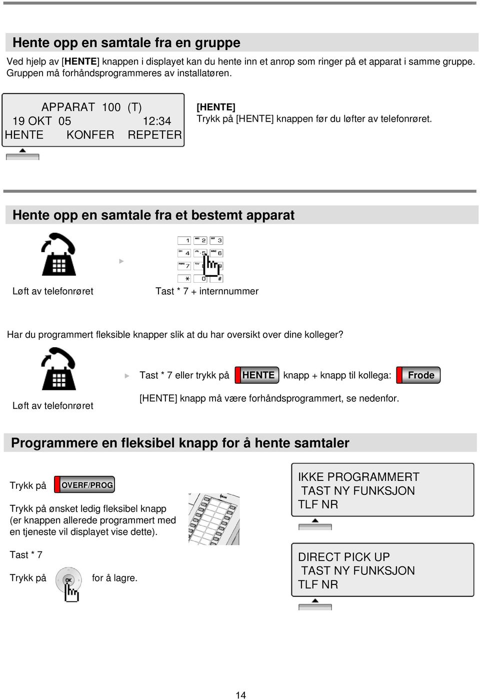 Hente opp en samtale fra et bestemt apparat Løft av telefonrøret Tast * 7 internnummer Har du programmert fleksible knapper slik at du har oversikt over dine kolleger?