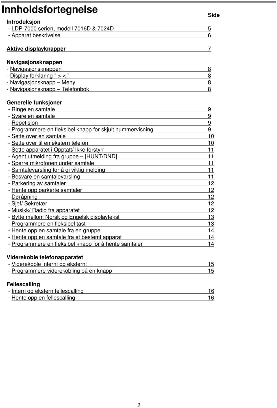 Sette over en samtale 10 - Sette over til en ekstern telefon 10 - Sette apparatet i Opptatt/ Ikke forstyrr 11 - Agent utmelding fra gruppe [HUNT/DND] 11 - Sperre mikrofonen under samtale 11 -