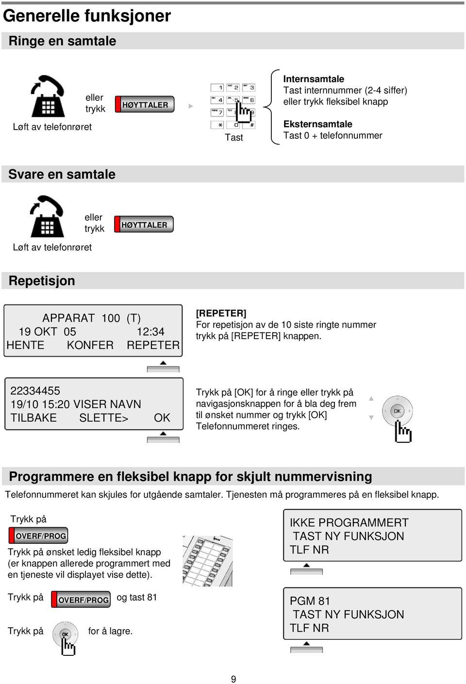 knappen. 22334455 19/10 15:20 VISER NAVN TILBAKE SLETTE> [] for å ringe eller trykk på navigasjonsknappen for å bla deg frem til ønsket nummer og trykk [] Telefonnummeret ringes.