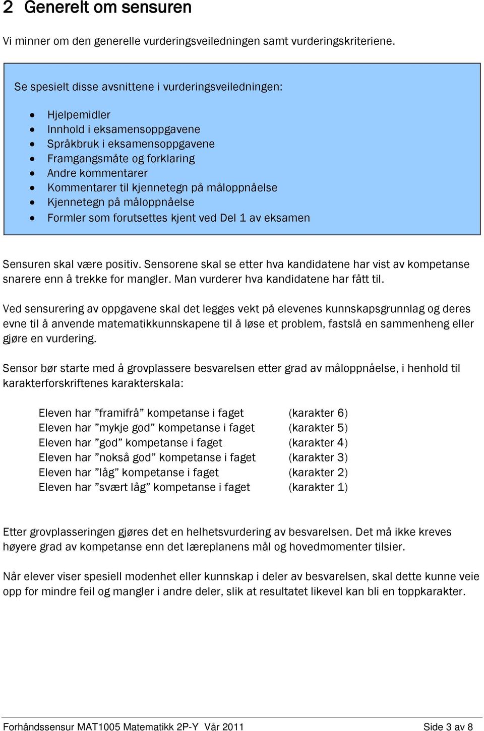 på måloppnåelse Kjennetegn på måloppnåelse Formler som forutsettes kjent ved Del 1 av eksamen Sensuren skal være positiv.