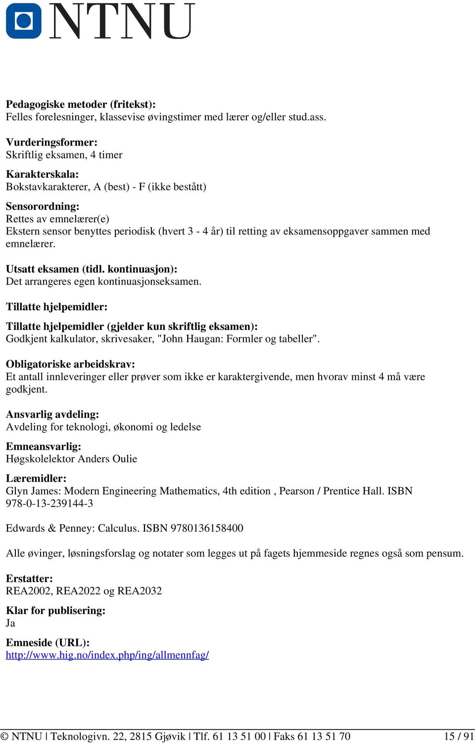 Skriftlig eksamen, 4 timer Karakterskala: Bokstavkarakterer, A (best) - F (ikke bestått) Sensorordning: Rettes av emnelærer(e) Ekstern sensor benyttes periodisk (hvert 3-4 år) til retting av