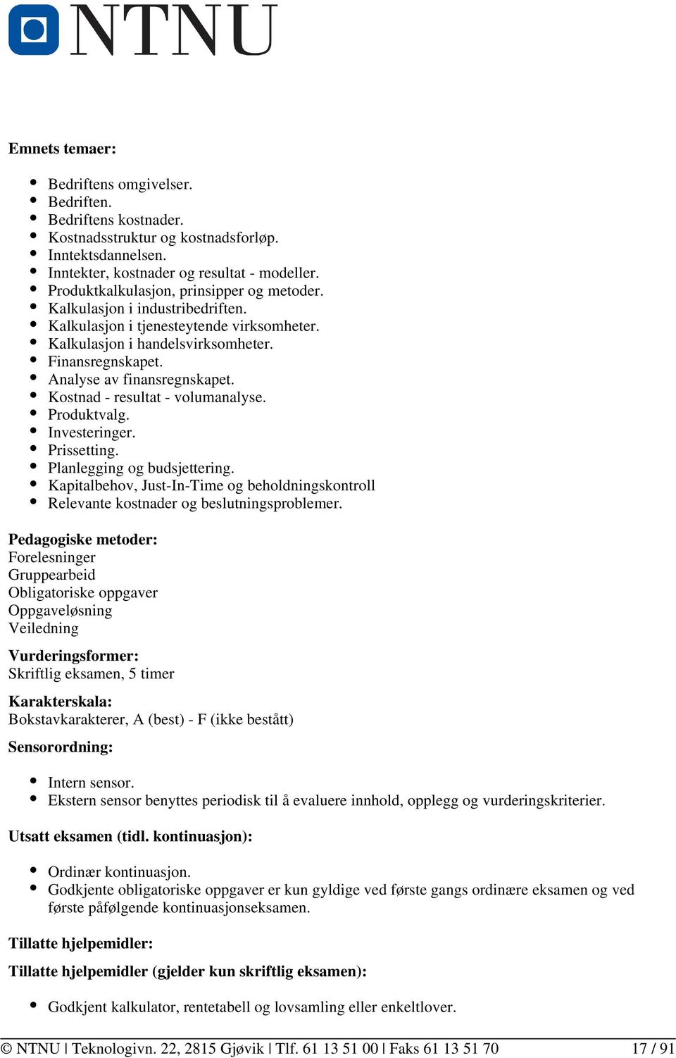 Kostnad - resultat - volumanalyse. Produktvalg. Investeringer. Prissetting. Planlegging og budsjettering. Kapitalbehov, Just-In-Time og beholdningskontroll Relevante kostnader og beslutningsproblemer.