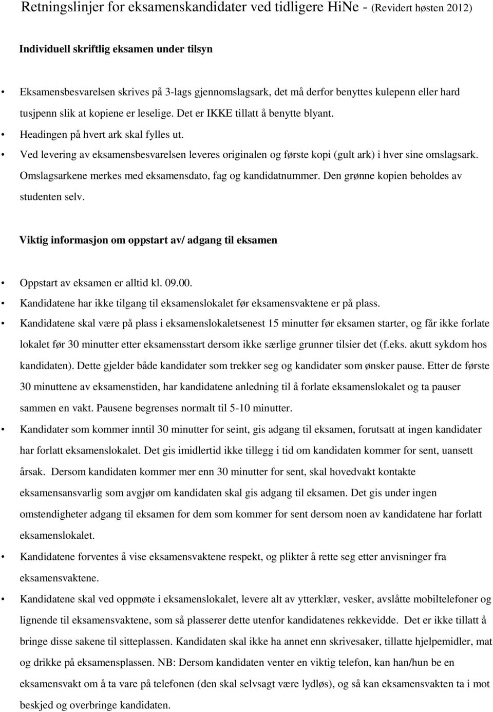 Ved levering av eksamensbesvarelsen leveres originalen og første kopi (gult ark) i hver sine omslagsark. Omslagsarkene merkes med eksamensdato, fag og kandidatnummer.