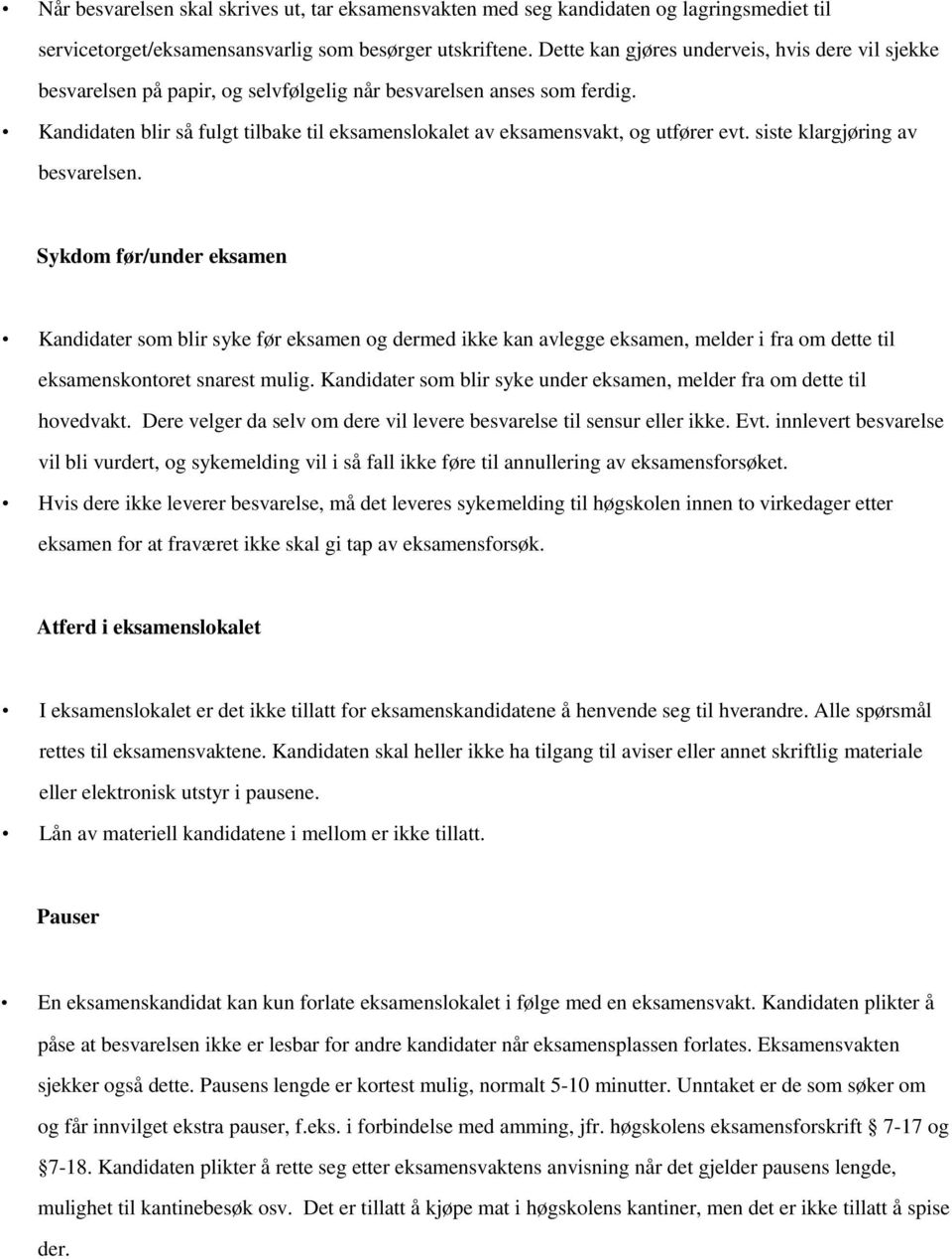 Kandidaten blir så fulgt tilbake til eksamenslokalet av eksamensvakt, og utfører evt. siste klargjøring av besvarelsen.