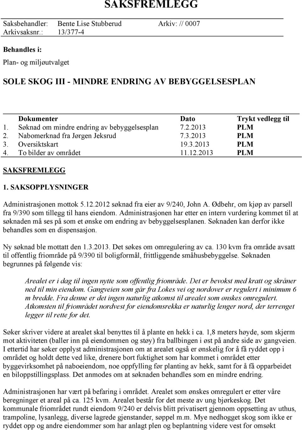 Ødbehr, om kjøp av parsell fra 9/390 som tillegg til hans eiendom. Administrasjonen har etter en intern vurdering kommet til at søknaden må ses på som et ønske om endring av bebyggelsesplanen.