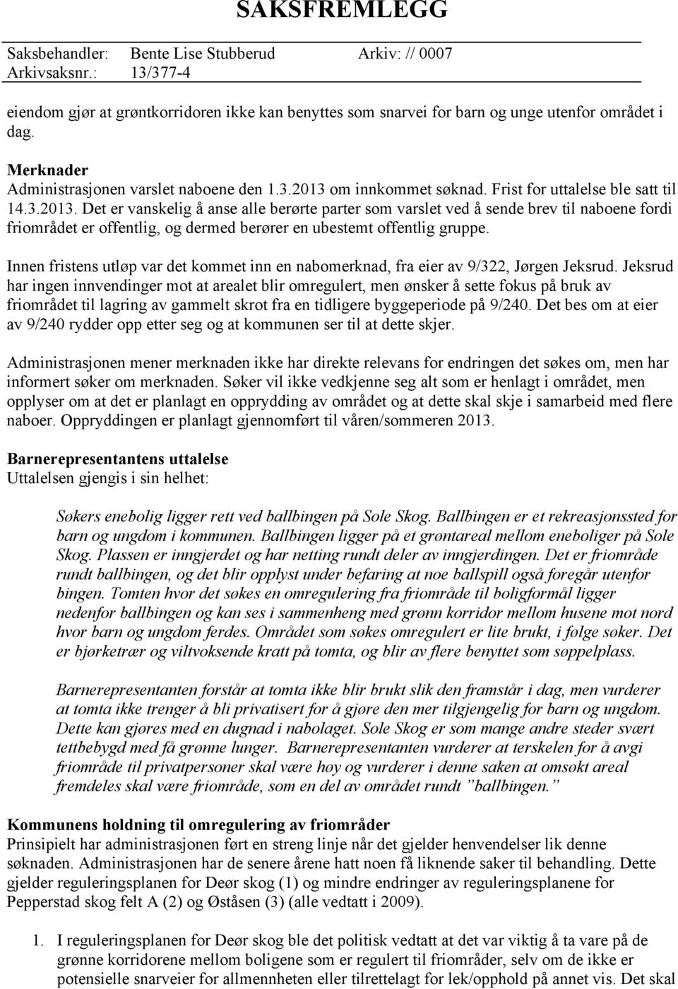 Det er vanskelig å anse alle berørte parter som varslet ved å sende brev til naboene fordi friområdet er offentlig, og dermed berører en ubestemt offentlig gruppe.