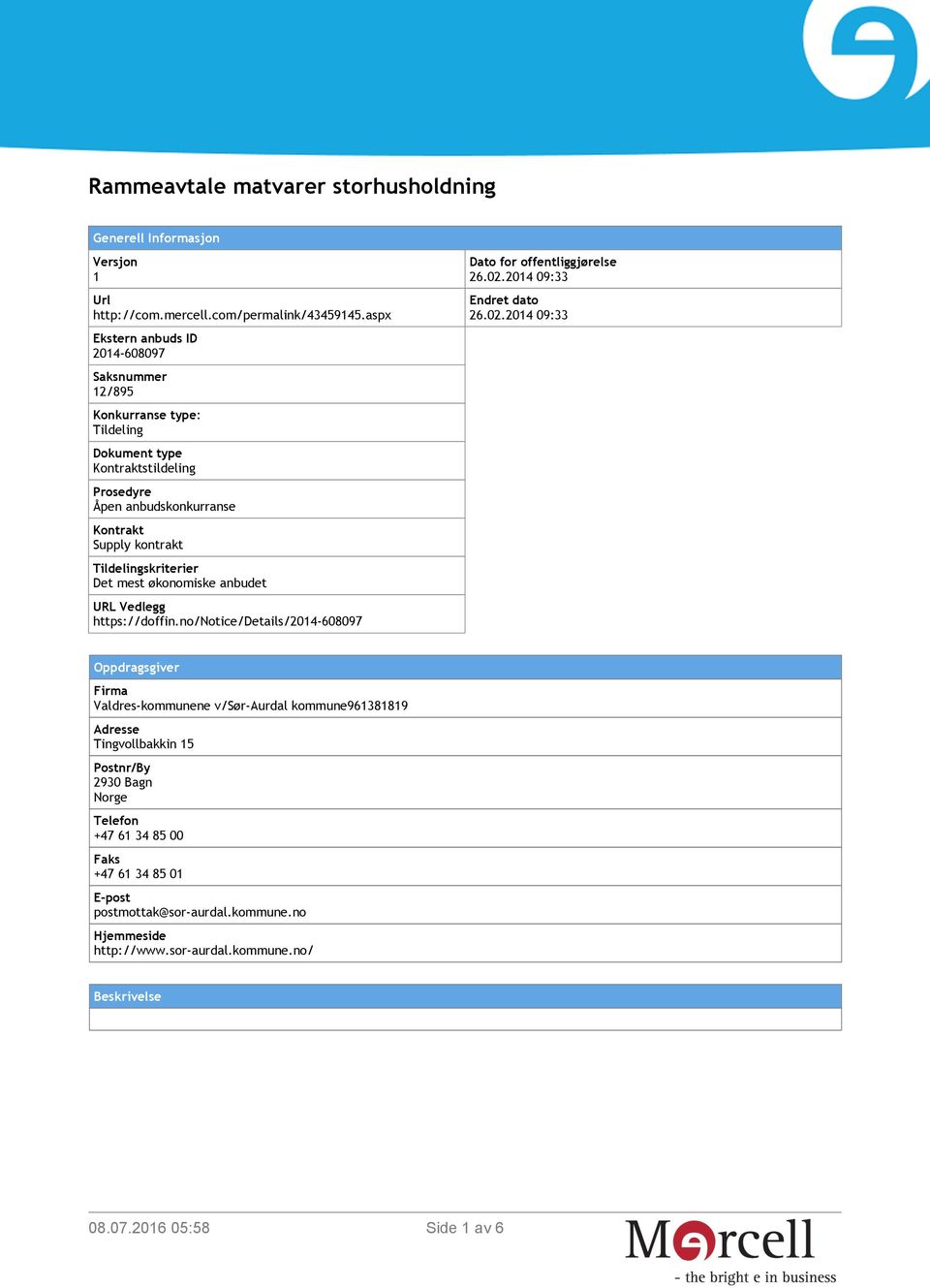 Tildelingskriterier Det mest økonomiske anbudet URL Vedlegg https://doffin.no/notice/details/2014-608097 Dato for offentliggjørelse 26.02.