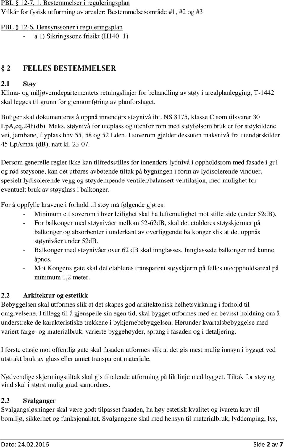 1 Støy Klima- og miljøverndepartementets retningslinjer for behandling av støy i arealplanlegging, T-1442 skal legges til grunn for gjennomføring av planforslaget.