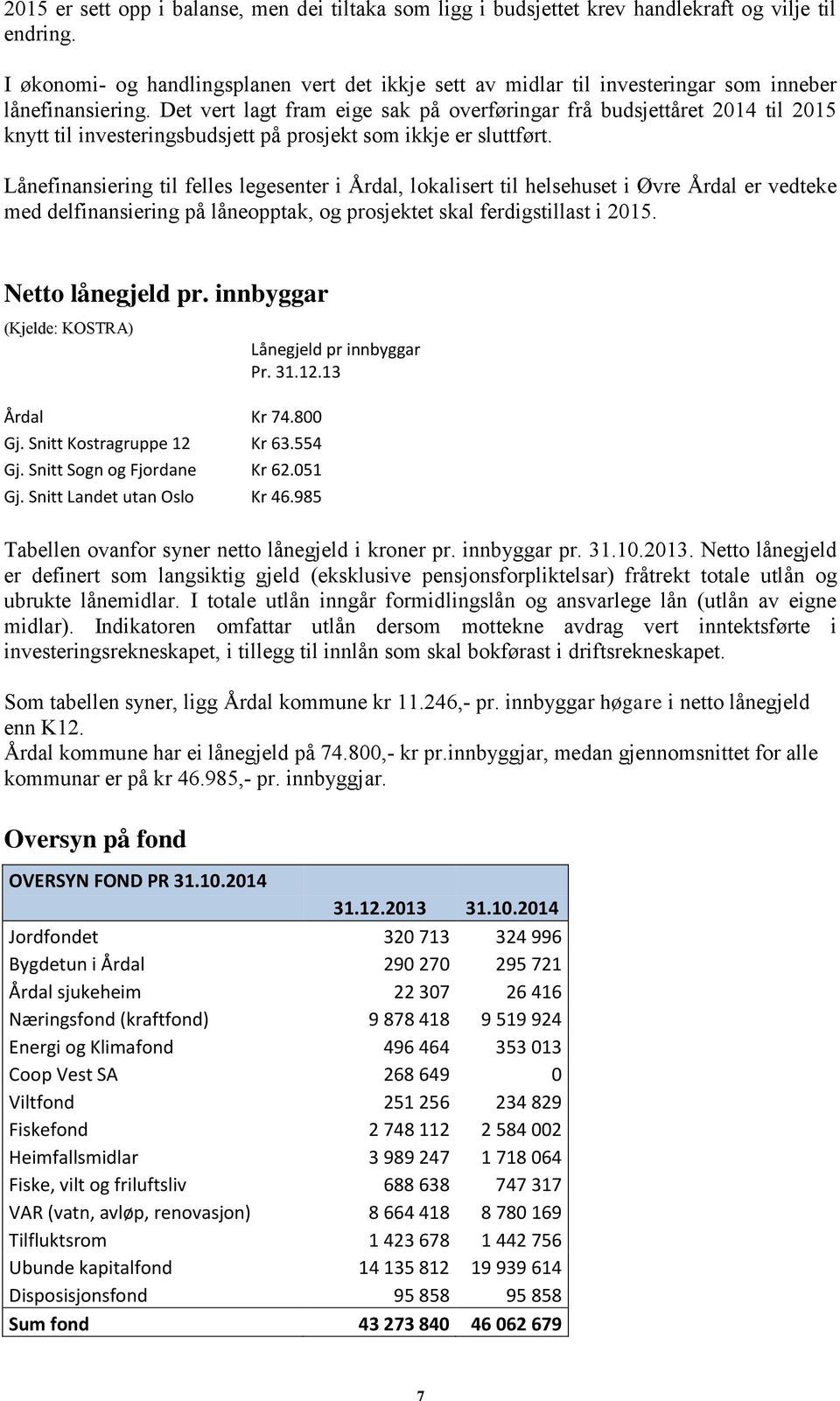 Det vert lagt fram eige sak på overføringar frå budsjettåret 2014 til 2015 knytt til investeringsbudsjett på prosjekt som ikkje er sluttført.