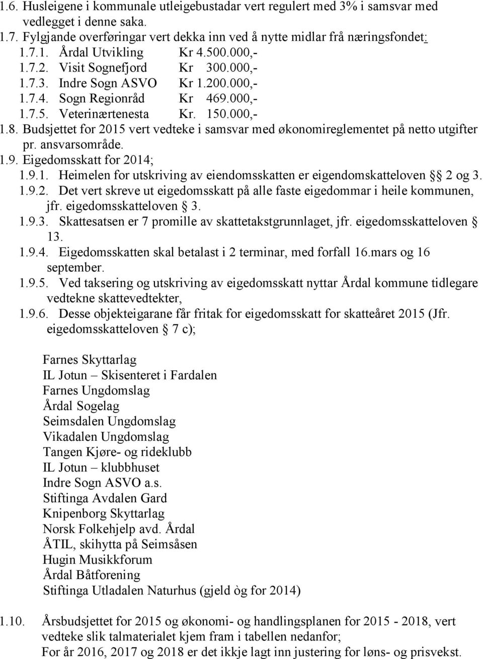 Budsjettet for 2015 vert vedteke i samsvar med økonomireglementet på netto utgifter pr. ansvarsområde. 1.9. Eigedomsskatt for 2014; 1.9.1. Heimelen for utskriving av eiendomsskatten er eigendomskatteloven 2 og 3.