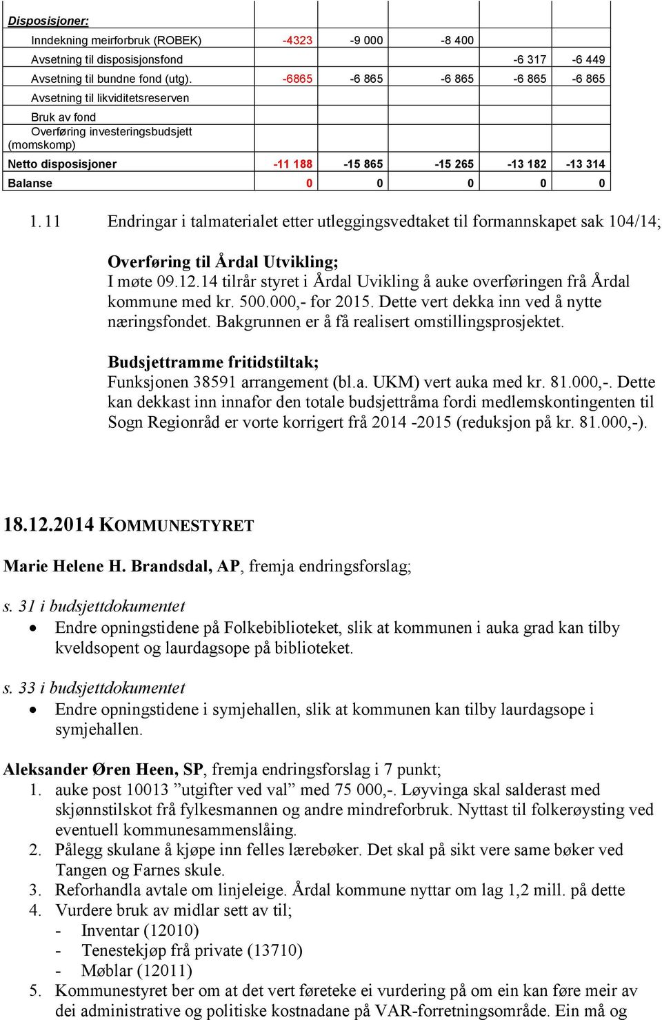 11 Endringar i talmaterialet etter utleggingsvedtaket til formannskapet sak 104/14; Overføring til Årdal Utvikling; I møte 09.12.