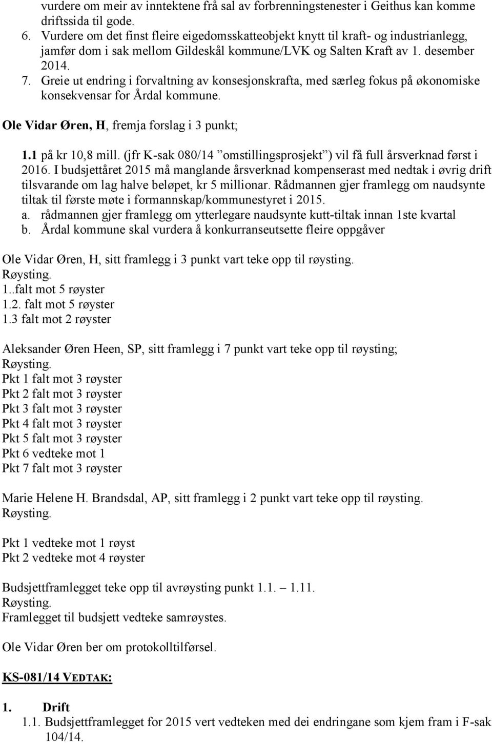 Greie ut endring i forvaltning av konsesjonskrafta, med særleg fokus på økonomiske konsekvensar for Årdal kommune. Ole Vidar Øren, H, fremja forslag i 3 punkt; 1.1 på kr 10,8 mill.