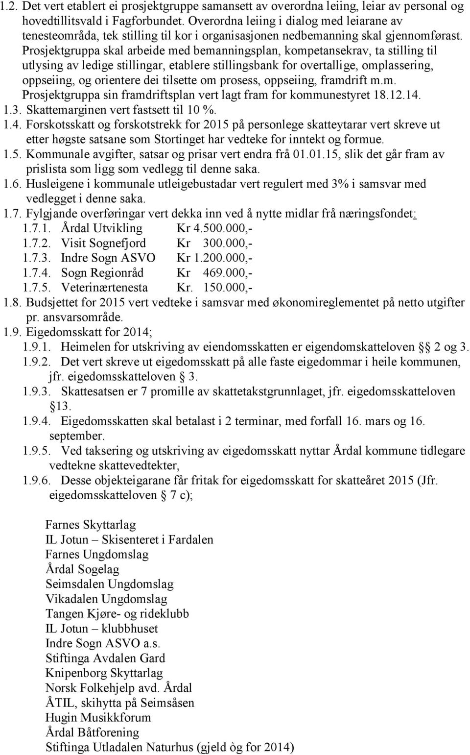 Prosjektgruppa skal arbeide med bemanningsplan, kompetansekrav, ta stilling til utlysing av ledige stillingar, etablere stillingsbank for overtallige, omplassering, oppseiing, og orientere dei