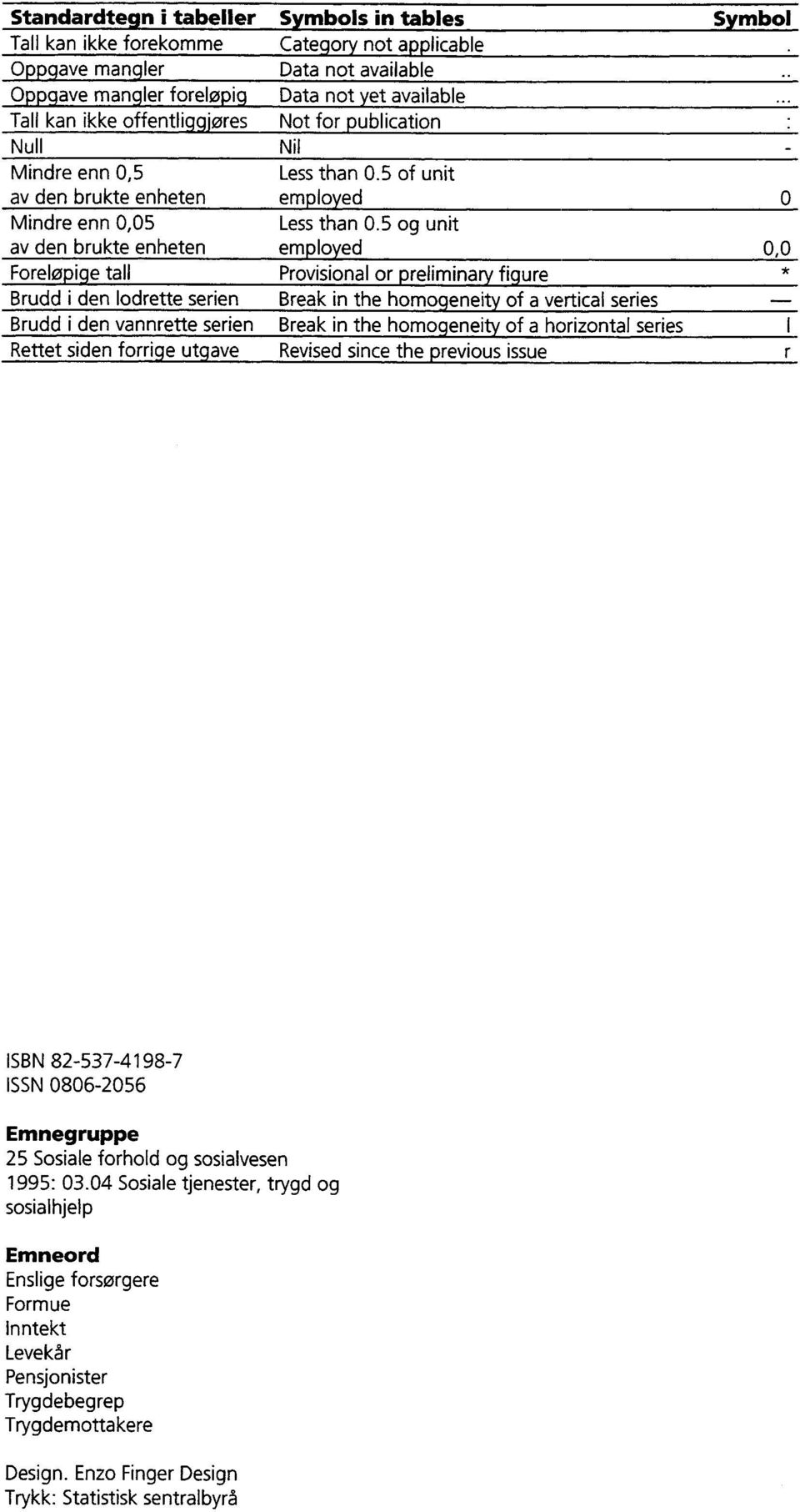 5 og unit av den brukte enheten employed Foreløpige tall Provisional or preliminary figure Brudd i den Jodrette serien Break in the homogeneity of a vertical series Brudd i den vannrette serien