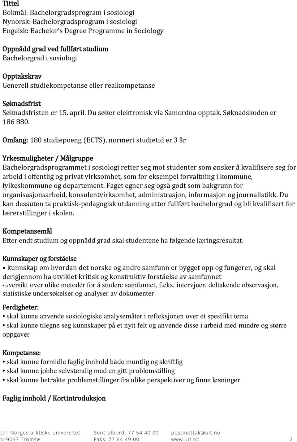 Omfang: 180 studiepoeng (ECTS), normert studietid er 3 år Yrkesmuligheter / Målgruppe Bachelorgradsprogrammet i sosiologi retter seg mot studenter som ønsker å kvalifisere seg for arbeid i offentlig